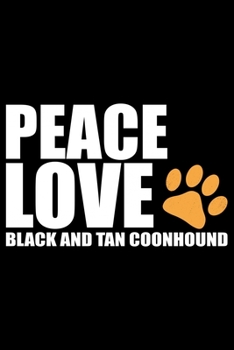 Peace Love Black and Tan Coonhound: Cool Black and Tan Coonhound Dog Journal Notebook - Black and Tan Coonhound Puppy Lover Gifts - Black and Tan Coonhound Owner Gifts. 6 x 9 in 120 pages