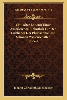 Paperback Critischer Entwurf Einer Auserlesenen Bibliothek Fur Den Liebhaber Der Philosophie Und Schonen Wissenschaften (1752) [German] Book