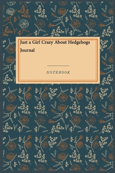 Just a Girl Crazy About Hedgehogs Journal: Gratitude Journal /  Gratitude Notebook Gift, 118 Pages, 6x9, Soft Cover, Matte Finish