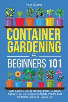 Paperback Container Gardening for Beginners 101: Quick & Simple Tips to Maximize Space, Boost Soil Nutrients, Set Up Lighting Effortlessly, Pick the Best Contai Book