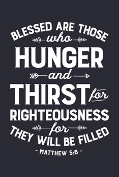 Paperback Blessed are Those Who Hunger and Thirst For Righteousness For They Will Be Filled Matthew 5: 6: Christian Lined Notebook, Journal, Organizer, Diary, C Book