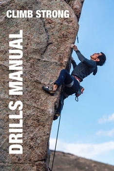 Paperback Climb Strong: The Drill Manual: A framework for skill development in rock climbing Book