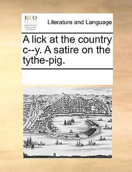 Paperback A lick at the country c--y. A satire on the tythe-pig. Book