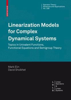 Hardcover Linearization Models for Complex Dynamical Systems: Topics in Univalent Functions, Functional Equations and Semigroup Theory Book