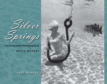 Hardcover Silver Springs: The Underwater Photography of Bruce Mozert Book