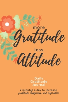 Paperback More Gratitude Less Attitude: Daily Gratitude Journal - Two Minutes a Day to Increase Gratitude, Happiness, and Inspiration: Daily Gratitude Journal Book