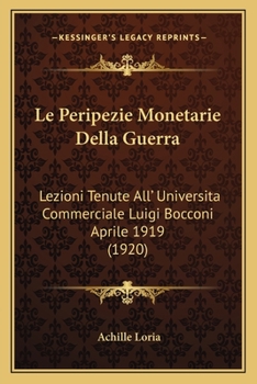 Paperback Le Peripezie Monetarie Della Guerra: Lezioni Tenute All' Universita Commerciale Luigi Bocconi Aprile 1919 (1920) [Italian] Book