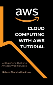 Hardcover Cloud Computing With AWS Tutorial: A Beginner's Guide to Amazon Web Services Book