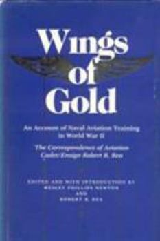 Hardcover Wings of Gold: An Account of Naval Aviation Training in World War II, the Correspondence of Aviation Cadet/Ensign Robert R. Rea Book