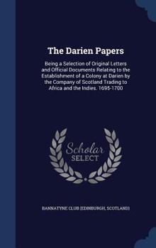 Hardcover The Darien Papers: Being a Selection of Original Letters and Official Documents Relating to the Establishment of a Colony at Darien by th Book