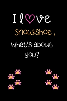 I love snowshoe, What's about you?: Cute Cat 100 pages College Ruled Journal, Notebook or Diary for cat lovers  new owners, trainers, student,teacher etc