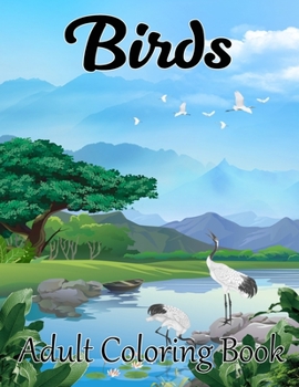 Birds Adult Coloring Book: A Bird Lovers Coloring Book with Stress Relieving Bird Designs for Relaxation