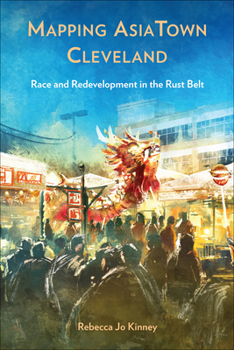 Hardcover Mapping Asiatown Cleveland: Race and Redevelopment in the Rust Belt Book
