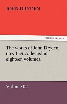 Paperback The Works of John Dryden, Now First Collected in Eighteen Volumes. Book