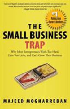 The Small Business Trap: Why Most Entrepreneurs Work Too Hard, Earn Too Little, and Can't Grow Their Business