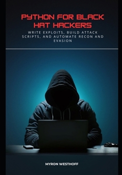 Paperback Python for Black Hat Hackers: Write Exploits, Build Attack Scripts, and Automate Recon and Evasion Book