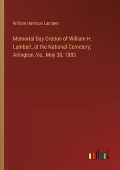 Paperback Memorial Day Oration of William H. Lambert, at the National Cemetery, Arlington, Va., May 30, 1883 Book