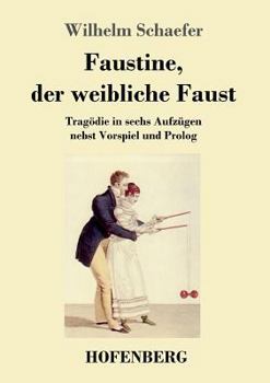 Paperback Faustine, der weibliche Faust: Tragödie in sechs Aufzügen nebst Vorspiel und Prolog [German] Book