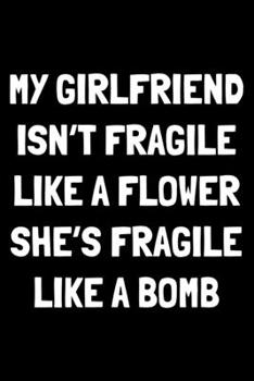 Paperback My girlfriend isn't fragile like a flower she's fragile like a bomb: Notebook (Journal, Diary) for boyfriend from girlfriend - 120 lined pages to writ Book