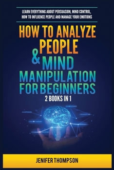 Paperback How to Analyze People & Mind Manipulation for Beginners: 2 Books in 1: Learn Everything about Persuasion, Mind Control, How to Influence People and Ma Book