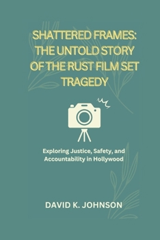 Paperback Shattered Frames: The Untold Story of the Rust Film Set Tragedy: Exploring Justice, Safety, and Accountability in Hollywood Book