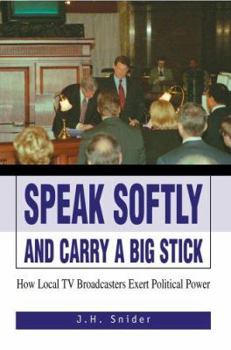 Speak Softly and Carry A Big Stick: How Local TV Broadcasters Exert Political Power