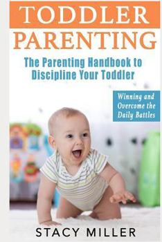 Paperback Toddler Parenting: The Parenting Handbook to Discipline Your Toddler - Winning and Overcome the Daily Battles Book