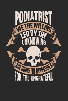 Paperback Podiatrist We The Willing Led By The Unknowing Are Doing The Impossible For The Ungrateful: Podiatrist Notebook - Podiatrist Journal - Handlettering - Book