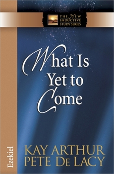 What Is Yet to Come: Ezekiel - Book  of the New Inductive Study