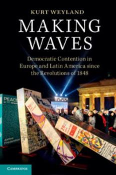 Paperback Making Waves: Democratic Contention in Europe and Latin America Since the Revolutions of 1848 Book