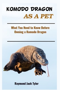 KOMODO DRAGON AS A PET: What You Need to Know Before Owning a Komodo Dragon