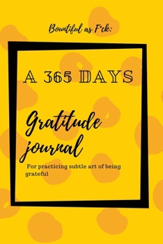 Bountiful as F*ck: A 365 Days Gratitude Journal for Practicing the Subtle Art of Being Grateful