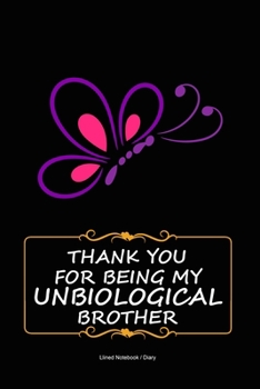 Unbiological brother gifts: Lined notebook / journal to write in - Thank you for being my unbiological brother diary