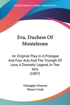 Paperback Eva, Duchess Of Monteleone: An Original Play, In A Prologue And Four Acts And The Triumph Of Love, A Dramatic Legend, In Two Acts (1887) Book