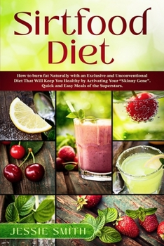 Paperback Sirtfood Diet: How to burn fat Naturally with an Exclusive and Unconventional Diet That Will Keep You Healthy by Activating Your "Skinny Gene". Quick and Easy Meals of the Superstars. Book