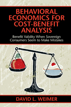 Paperback Behavioral Economics for Cost-Benefit Analysis: Benefit Validity When Sovereign Consumers Seem to Make Mistakes Book