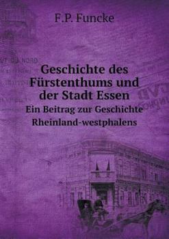 Paperback Geschichte des F?rstenthums und der Stadt Essen Ein Beitrag zur Geschichte Rheinland-westphalens [German] Book