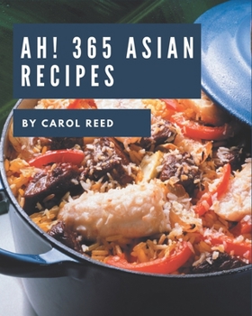 Paperback Ah! 365 Asian Recipes: Start a New Cooking Chapter with Asian Cookbook! Book