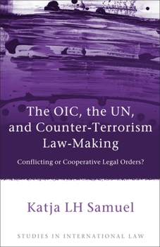 Hardcover The Oic, the Un, and Counter-Terrorism Law-Making: Conflicting or Cooperative Legal Orders? Book