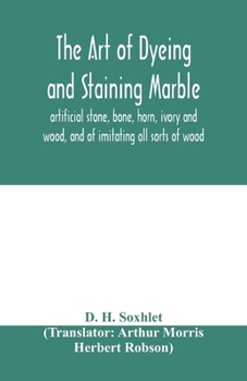 The Art Of Dyeing And Staining Marble, Artificial Stone, Bone, Horn, Ivory And Wood, And Of Imitating All Sorts Of Wood