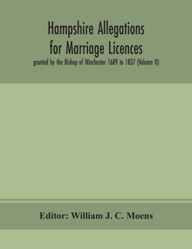 Paperback Hampshire Allegations for Marriage Licences granted by the Bishop of Winchester 1689 to 1837 (Volume II) Book