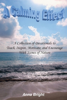 Paperback A Calming Effect: A Collection of Devotionals to Teach, Inspire, Motivate, and Encourage With Scenes of Nature Book