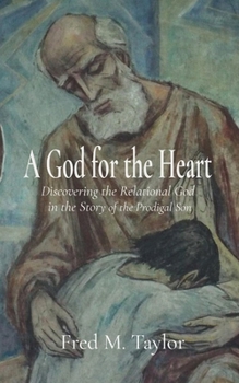 A God for the Heart: Discovering the Relational God in the Story of the Prodigal Son