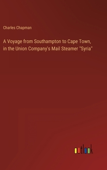 Hardcover A Voyage from Southampton to Cape Town, in the Union Company's Mail Steamer "Syria" Book