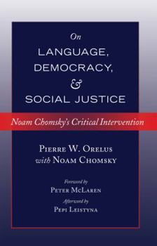 Hardcover On Language, Democracy, and Social Justice: Noam Chomsky's Critical Intervention- Foreword by Peter McLaren- Afterword by Pepi Leistyna Book