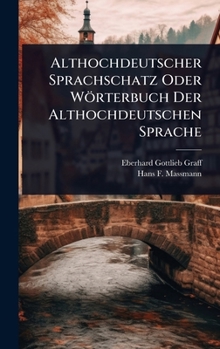 Hardcover Althochdeutscher Sprachschatz Oder Wörterbuch Der Althochdeutschen Sprache [Italian] Book