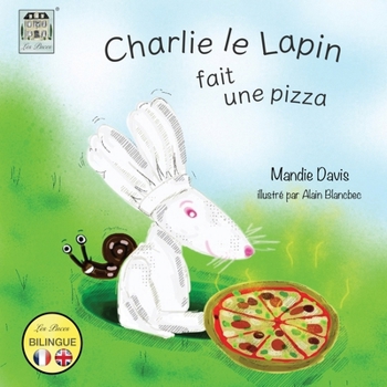 Paperback Charlie le Lapin fait une Pizza: Charlie Rabbit makes a Pizza [French] Book