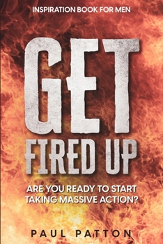 Paperback Inspiration For Men: Get Fired Up! Are You Ready To Start Taking Massive Action? Book