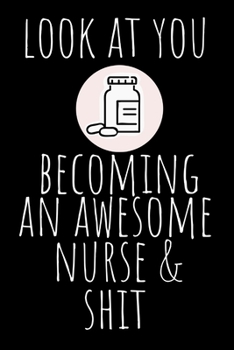 Paperback Look At You Becoming An Awesome Nurse & Shit: Funny Nursing Student Nurse Homework Book Notepad Notebook Composition and Journal Gratitude Dot Diary L Book