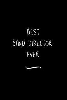 Paperback Best Band Director. Ever: Funny Office Notebook/Journal For Women/Men/Coworkers/Boss/Business Woman/Funny office work desk humor/ Stress Relief Book